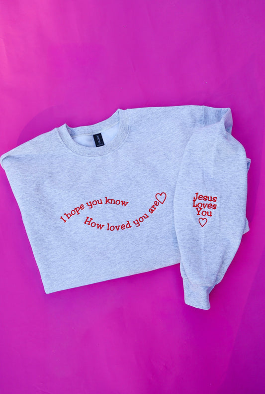 I Hope You Know How Loved You Are Sweatshirt